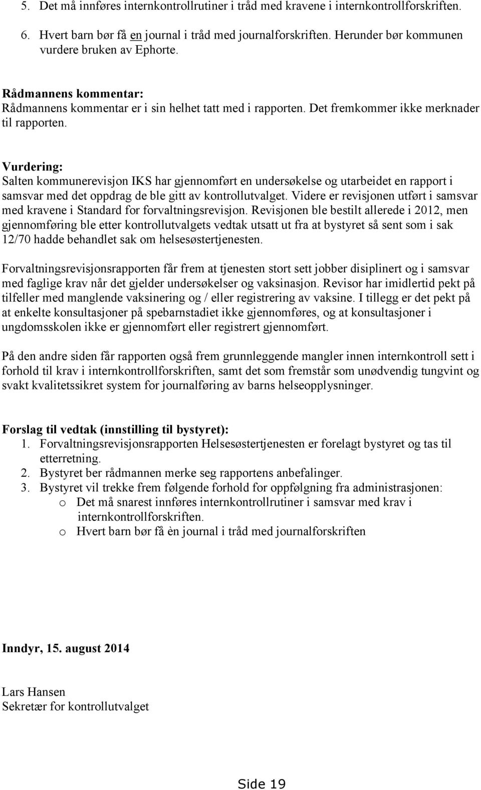 Vurdering: Salten kommunerevisjon IKS har gjennomført en undersøkelse og utarbeidet en rapport i samsvar med det oppdrag de ble gitt av kontrollutvalget.