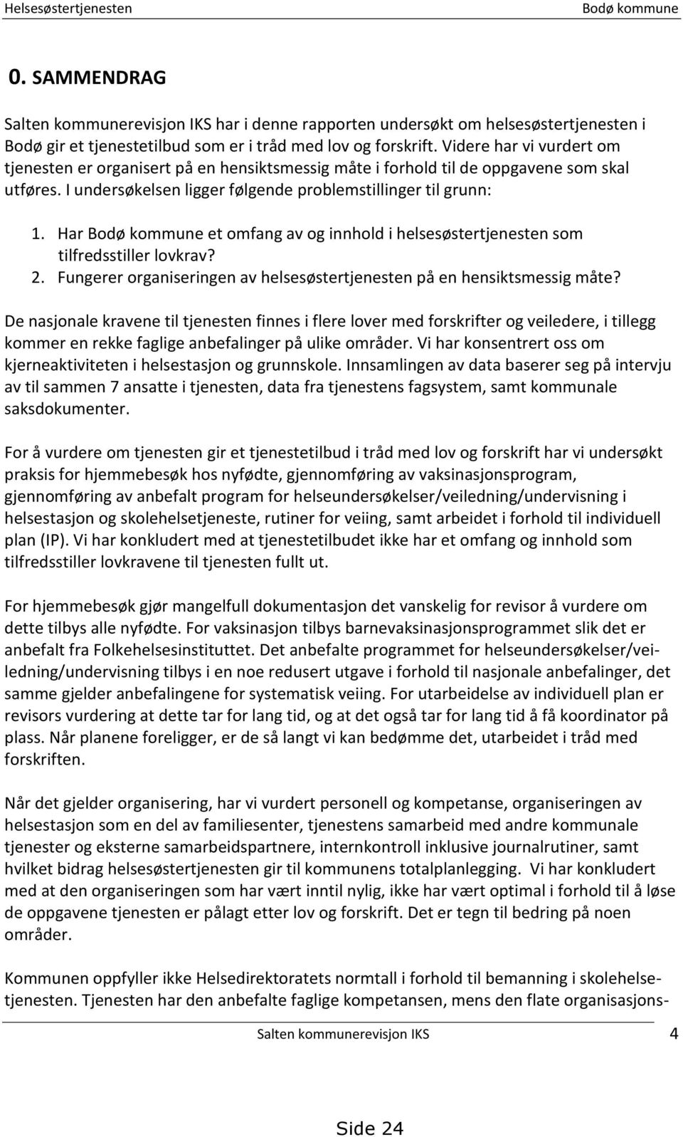 Har et omfang av og innhold i helsesøstertjenesten som tilfredsstiller lovkrav? 2. Fungerer organiseringen av helsesøstertjenesten på en hensiktsmessig måte?