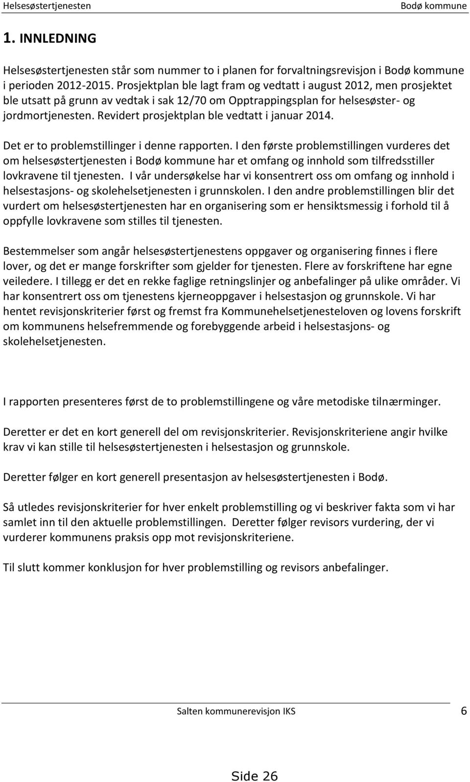 Revidert prosjektplan ble vedtatt i januar 2014. Det er to problemstillinger i denne rapporten.