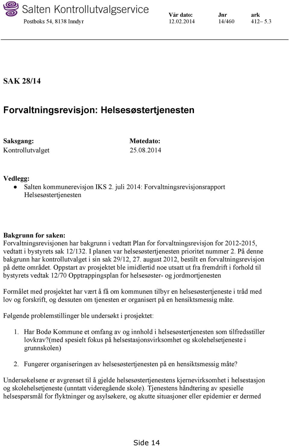 juli 2014: Forvaltningsrevisjonsrapport Helsesøstertjenesten Bakgrunn for saken: Forvaltningsrevisjonen har bakgrunn i vedtatt Plan for forvaltningsrevisjon for 2012-2015, vedtatt i bystyrets sak