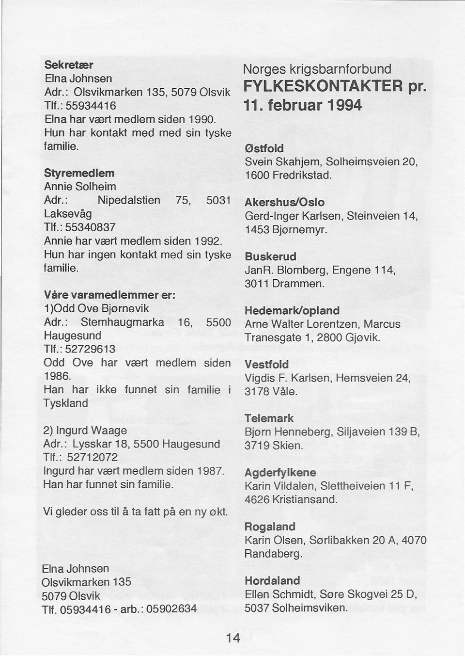 : Stemhaugmarka 16, 5500 Haugesund Tlf.: 52729613 Odd Ove har vært medlem siden 1986. Han har ikke funnet sin familie i Tyskland 2) Ingurd Waage Adr.: Lysskar 18, 5500 Haugesund Tlf.