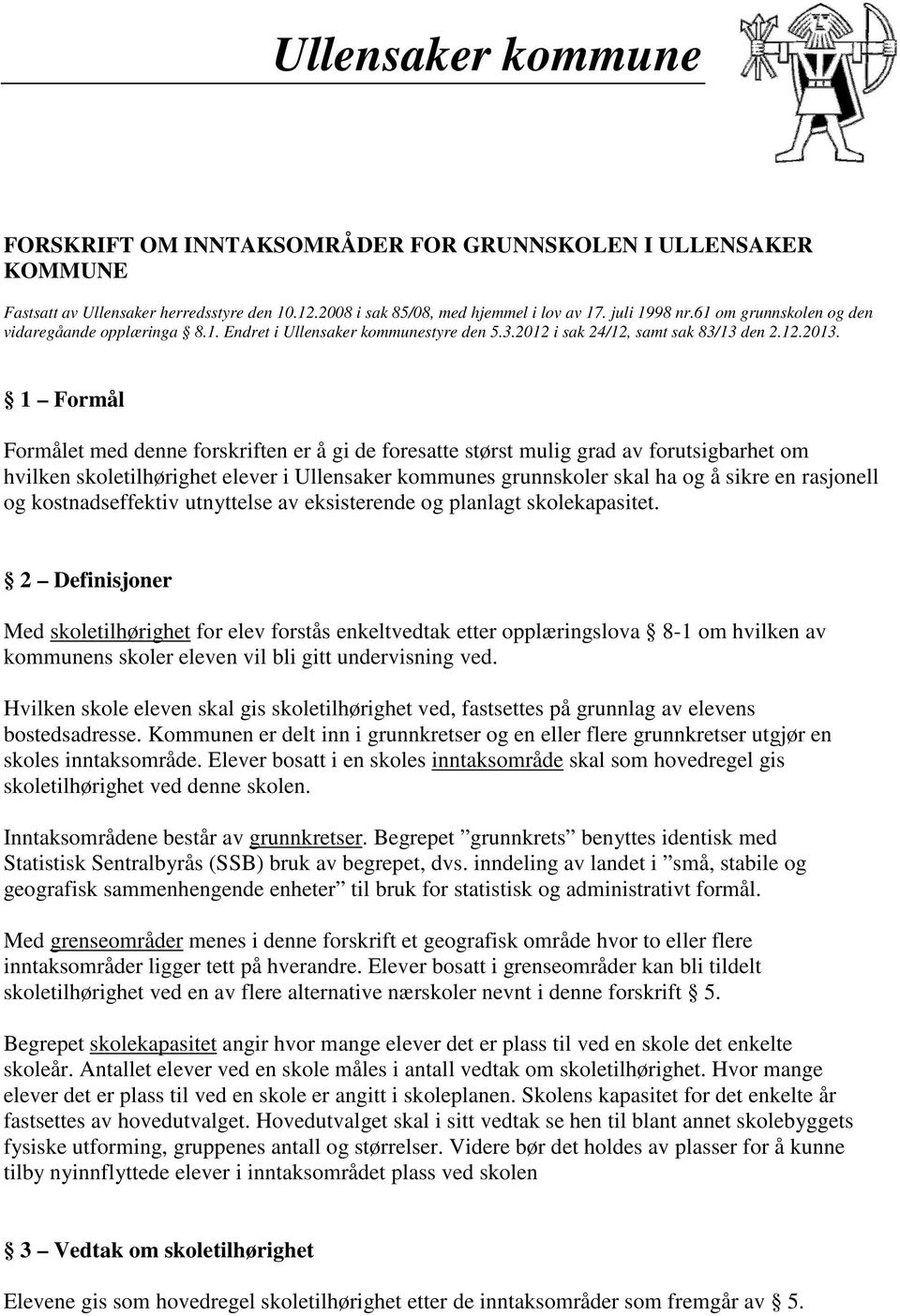 1 Formål Formålet med denne forskriften er å gi de foresatte størst mulig grad av forutsigbarhet om hvilken skoletilhørighet elever i Ullensaker kommunes grunnskoler skal ha og å sikre en rasjonell