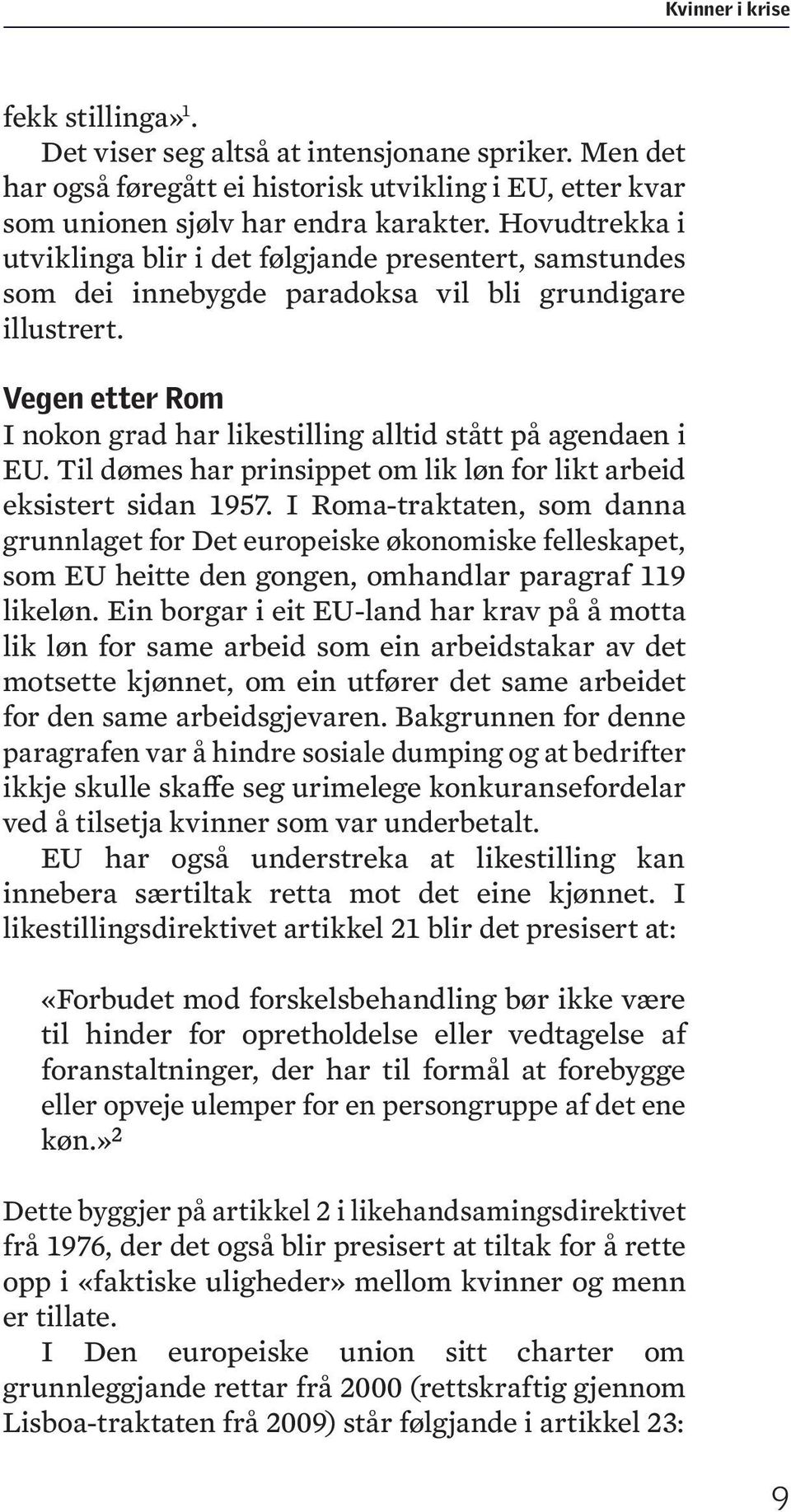 Vegen etter Rom I nokon grad har likestilling alltid stått på agendaen i EU. Til dømes har prinsippet om lik løn for likt arbeid eksistert sidan 1957.