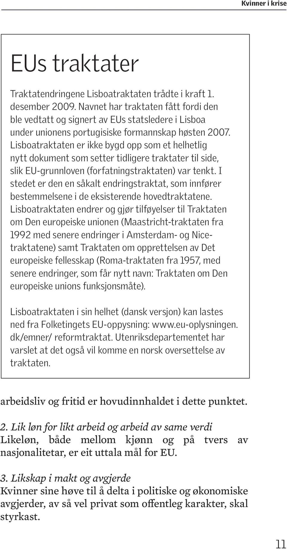 Lisboatraktaten er ikke bygd opp som et helhetlig nytt dokument som setter tidligere traktater til side, slik EU-grunnloven (forfatningstraktaten) var tenkt.