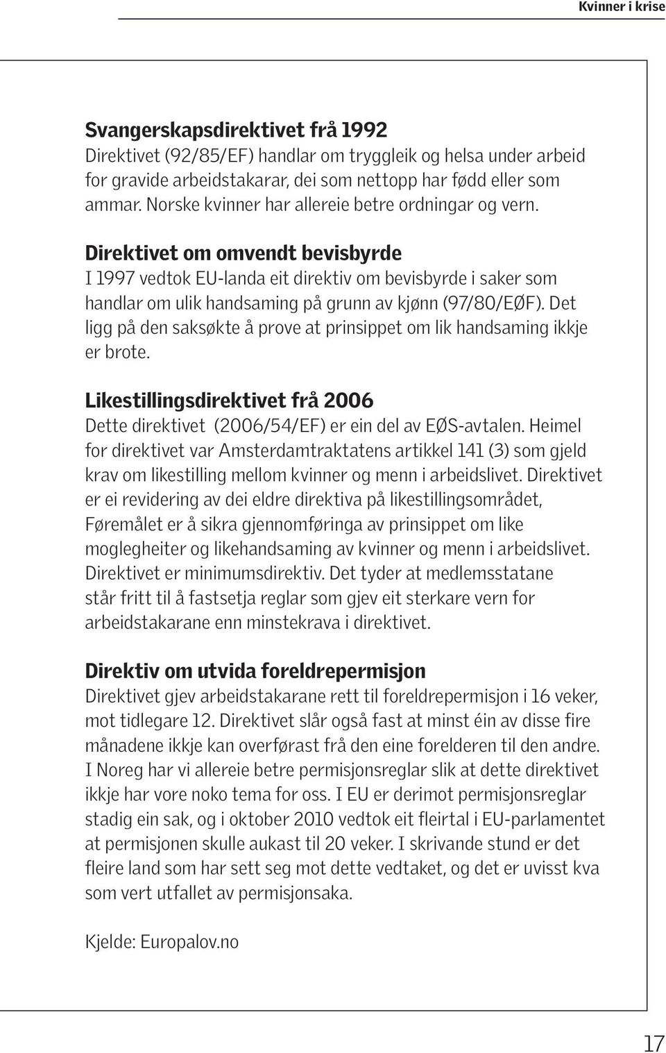 Direktivet om omvendt bevisbyrde I 1997 vedtok EU-landa eit direktiv om bevisbyrde i saker som handlar om ulik handsaming på grunn av kjønn (97/80/EØF).