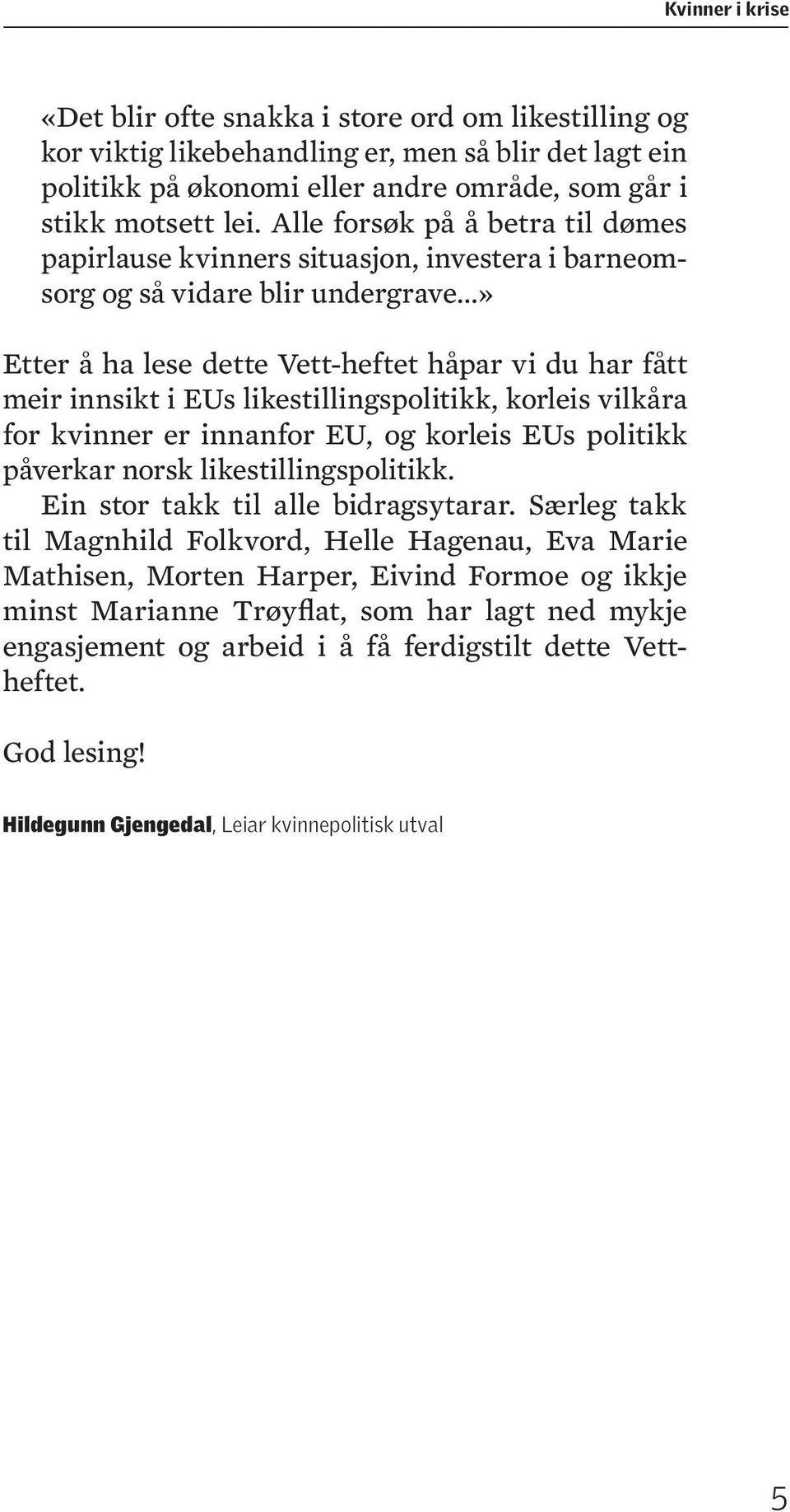 ..» Etter å ha lese dette Vett-heftet håpar vi du har fått meir innsikt i EUs likestillingspolitikk, korleis vilkåra for kvinner er innanfor EU, og korleis EUs politikk påverkar norsk