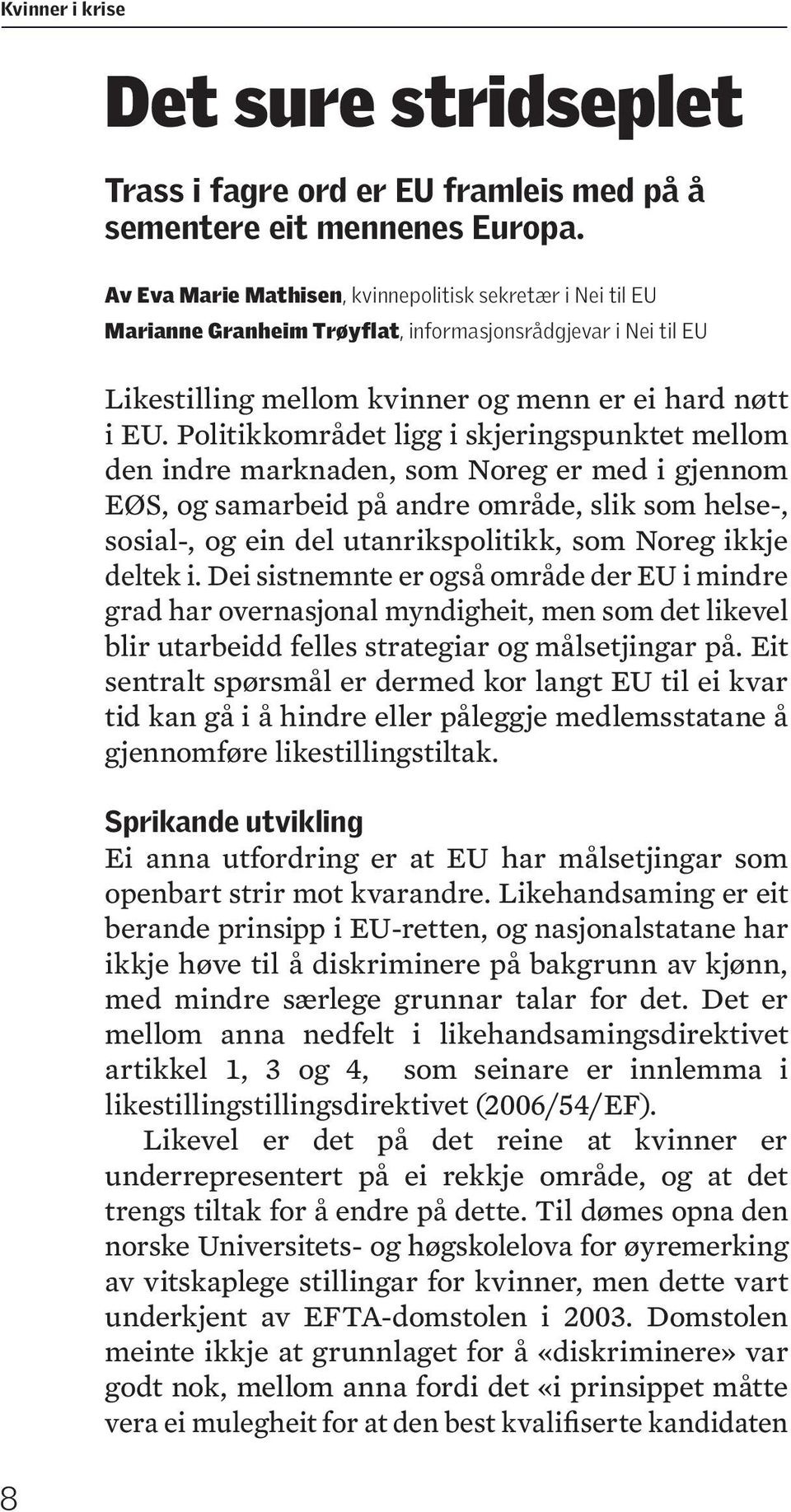 Politikkområdet ligg i skjeringspunktet mellom den indre marknaden, som Noreg er med i gjennom EØS, og samarbeid på andre område, slik som helse-, sosial-, og ein del utanrikspolitikk, som Noreg