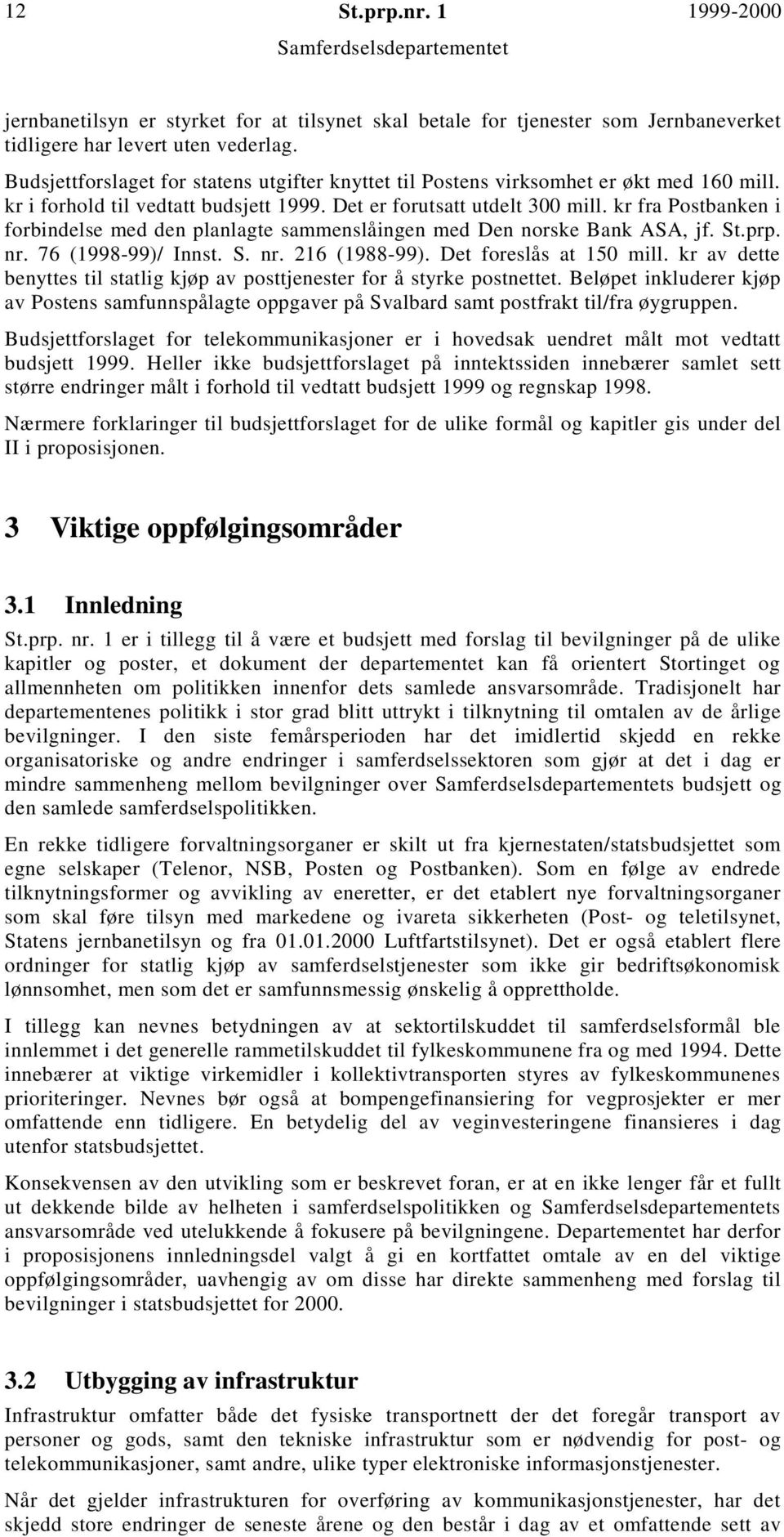 kr fra Postbanken i forbindelse med den planlagte sammenslåingen med Den norske Bank ASA, jf. St.prp. nr. 76 (1998-99)/ Innst. S. nr. 216 (1988-99). Det foreslås at 150 mill.