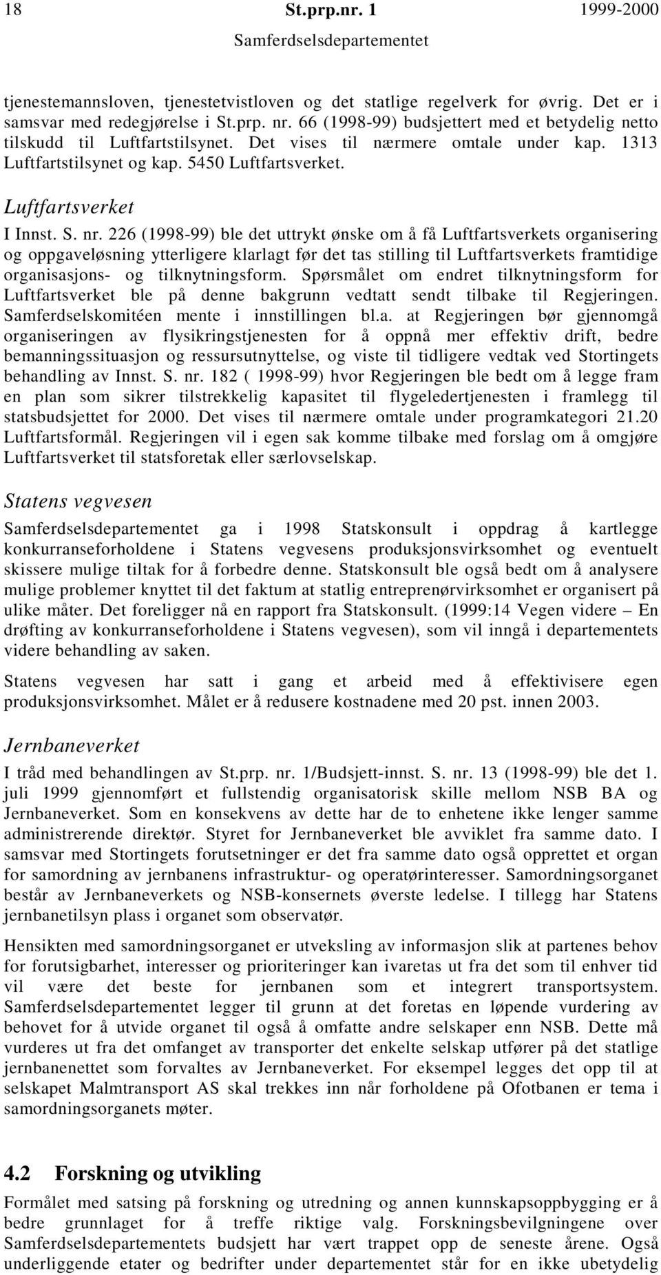 nr. 226 (1998-99) ble det uttrykt ønske om å få Luftfartsverkets organisering og oppgaveløsning ytterligere klarlagt før det tas stilling til Luftfartsverkets framtidige organisasjons- og