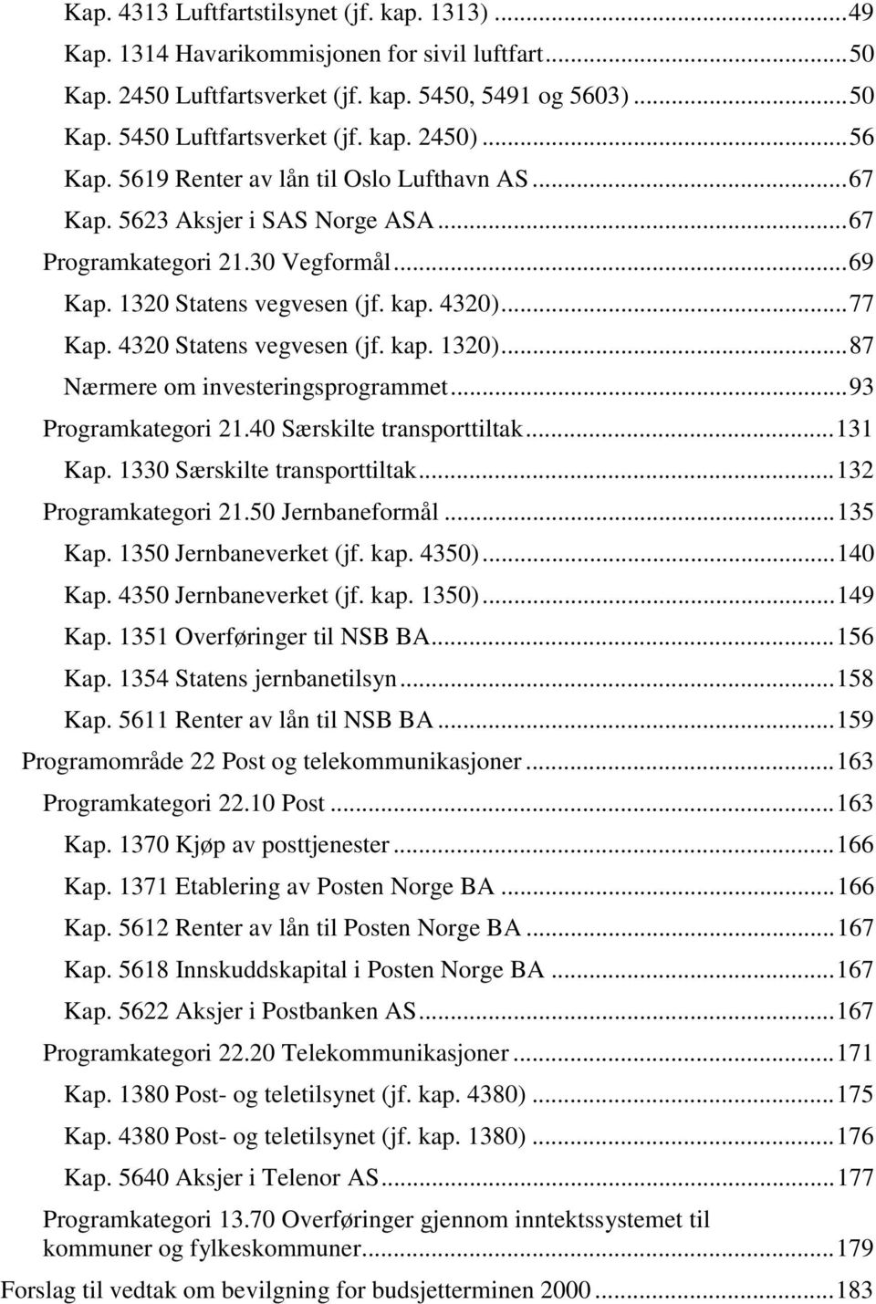 4320 Statens vegvesen (jf. kap. 1320)...87 Nærmere om investeringsprogrammet...93 Programkategori 21.40 Særskilte transporttiltak...131 Kap. 1330 Særskilte transporttiltak...132 Programkategori 21.