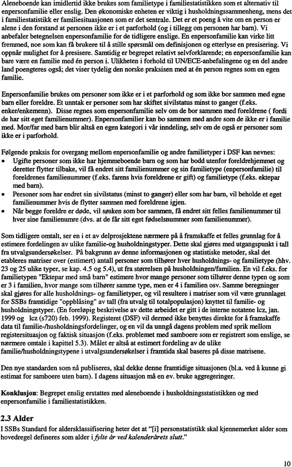 Det er et poeng å vite om en person er alene i den forstand at personen ikke er i et parforhold (og i tillegg om personen har barn). Vi anbefaler betegnelsen enpersonfamilie for de tidligere enslige.