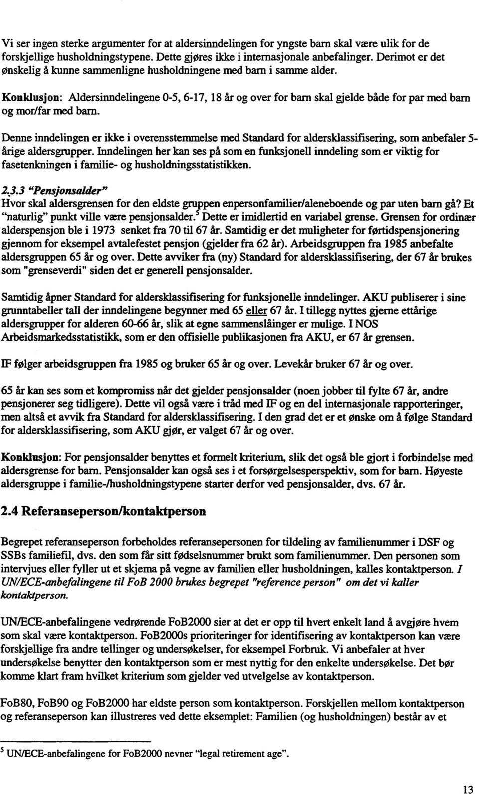 Konklusjon: Aldersinndelingene 0-5, 6-17, 18 år og over for barn skal gjelde både for par med barn og mor/far med barn.