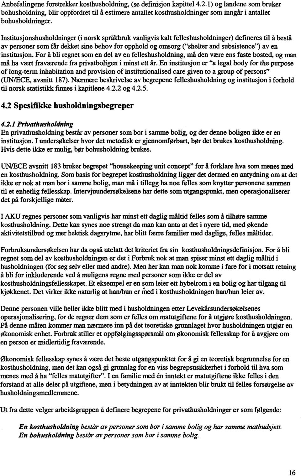 Institusjonshusholdninger (i norsk språkbruk vanligvis kalt felleshusholdninger) defineres til å bestå av personer som får dekket sine behov for opphold og omsorg ("shelter and subsistence") av en