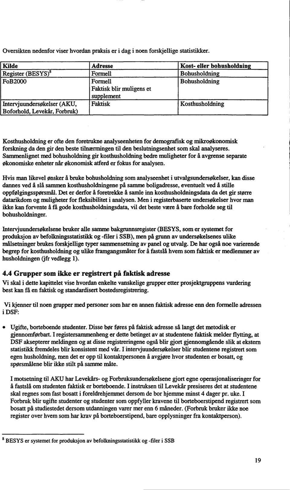 Forbruk) Faktisk Kosthusholdning Kosthusholdning er ofte den foretrukne analyseenheten for demografisk og milcroøkonomisk forskning da den gir den beste tilnærmingen til den beslutningsenhet som skal