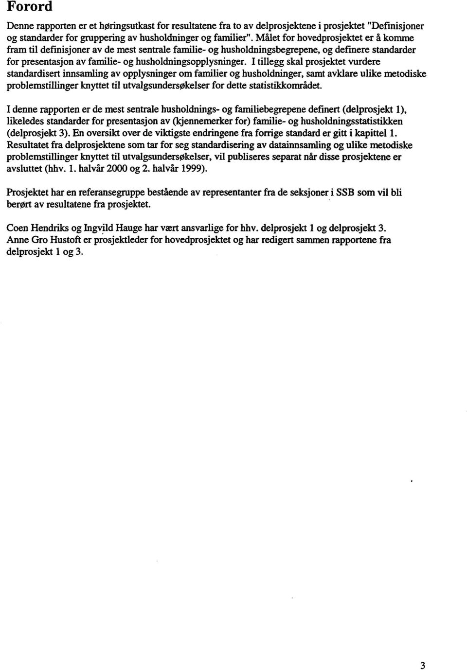 I tillegg skal prosjektet vurdere standardisert innsamling av opplysninger om familier og husholdninger, samt avklare ulike metodiske problemstillinger knyttet til utvalgsundersøkelser for dette