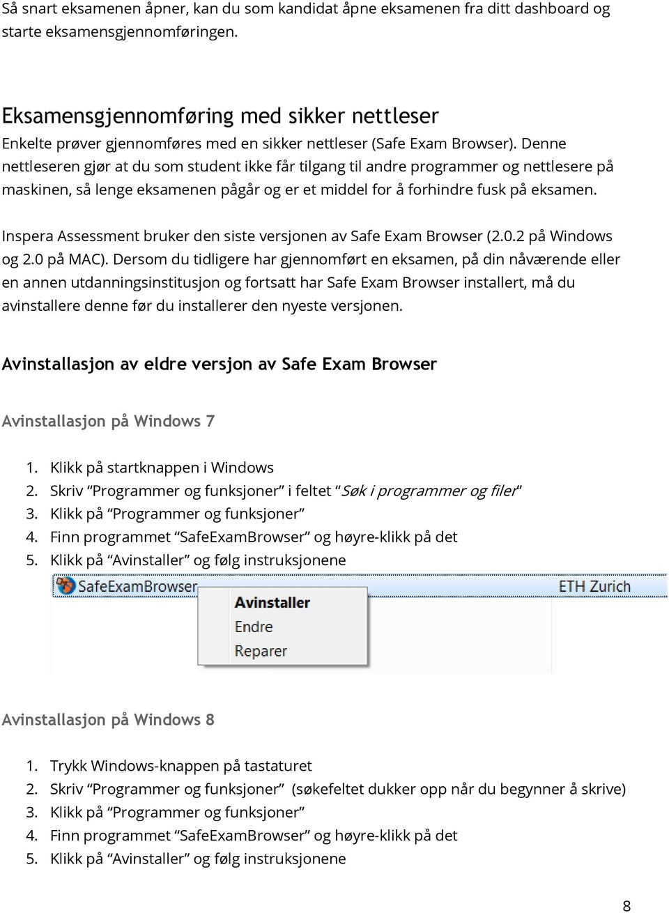 Denne nettleseren gjør at du som student ikke får tilgang til andre programmer og nettlesere på maskinen, så lenge eksamenen pågår og er et middel for å forhindre fusk på eksamen.