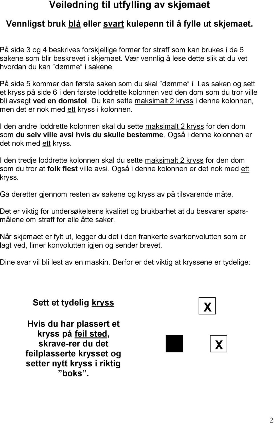 På side 5 kommer den første saken som du skal dømme i. Les saken og sett et kryss på side 6 i den første loddrette kolonnen ved den dom som du tror ville bli avsagt ved en domstol.