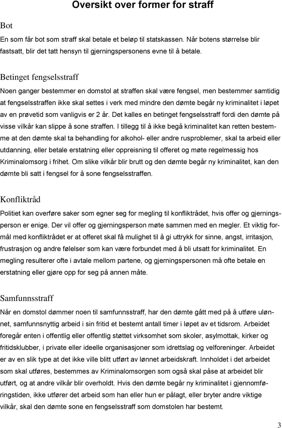 løpet av en prøvetid som vanligvis er 2 år. Det kalles en betinget fengselsstraff fordi den dømte på visse vilkår kan slippe å sone straffen.