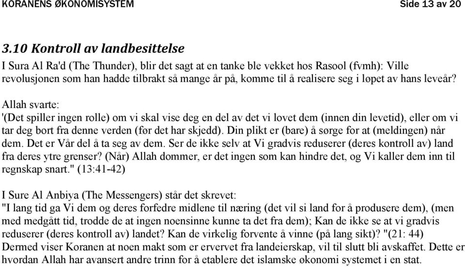 i løpet av hans leveår? Allah svarte: '(Det spiller ingen rolle) om vi skal vise deg en del av det vi lovet dem (innen din levetid), eller om vi tar deg bort fra denne verden (før det har skjedd).