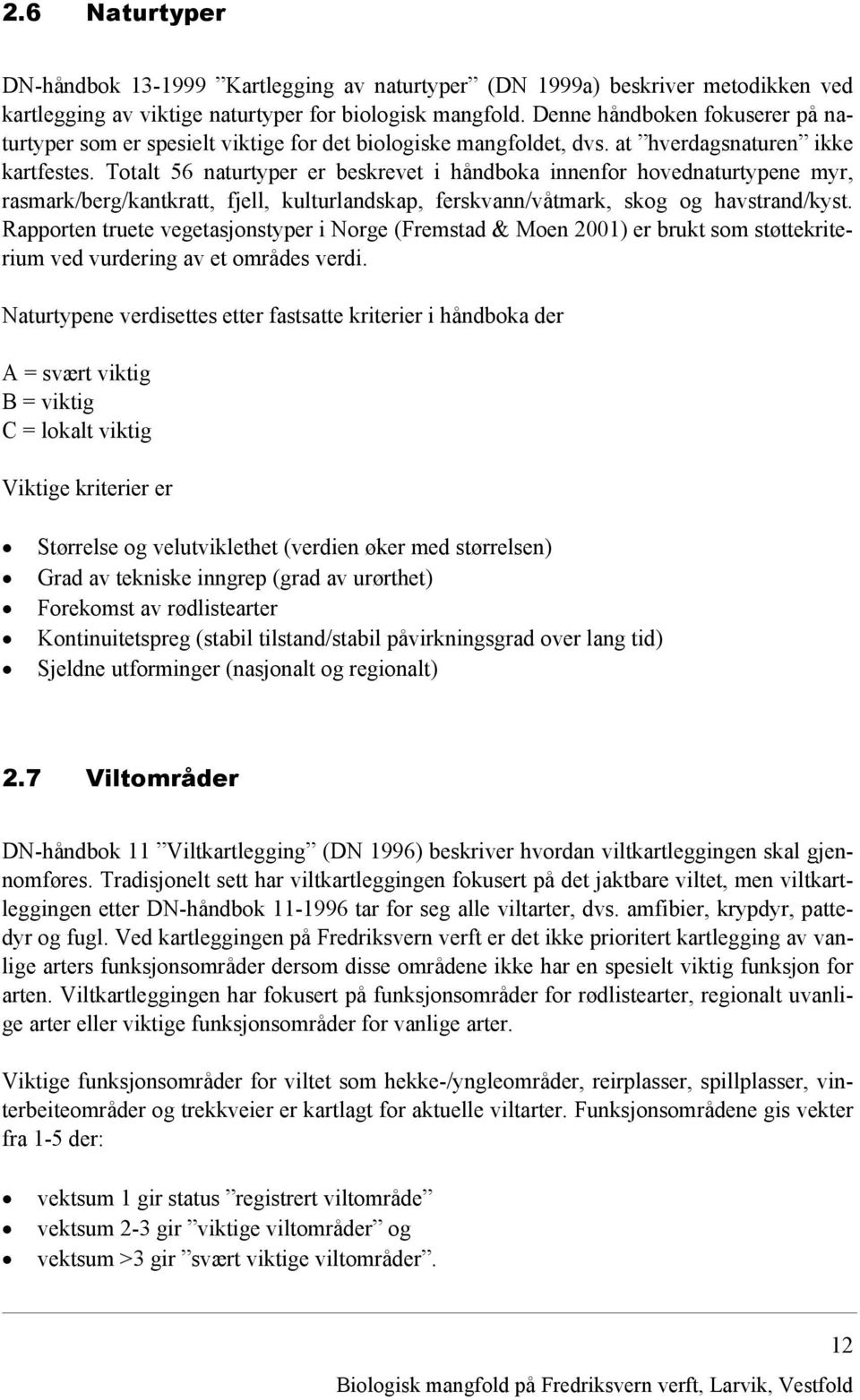 Totalt 56 naturtyper er beskrevet i håndboka innenfor hovednaturtypene myr, rasmark/berg/kantkratt, fjell, kulturlandskap, ferskvann/våtmark, skog og havstrand/kyst.