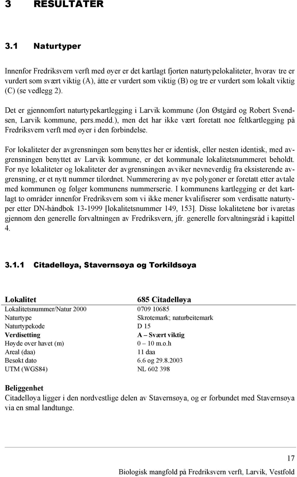 viktig (C) (se vedlegg 2). Det er gjennomført naturtypekartlegging i Larvik kommune (Jon Østgård og Robert Svendsen, Larvik kommune, pers.medd.