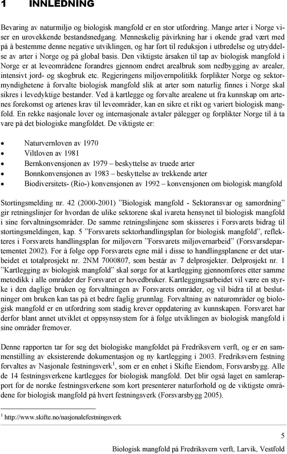 Den viktigste årsaken til tap av biologisk mangfold i Norge er at leveområdene forandres gjennom endret arealbruk som nedbygging av arealer, intensivt jord- og skogbruk etc.