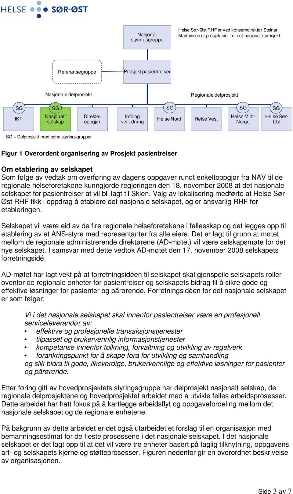 Sør- Øst SG = Delprosjekt med egne styringsgrupper Figur 1 Overordent organisering av Prosjekt pasientreiser Om etablering av selskapet Som følge av vedtak om overføring av dagens oppgaver rundt