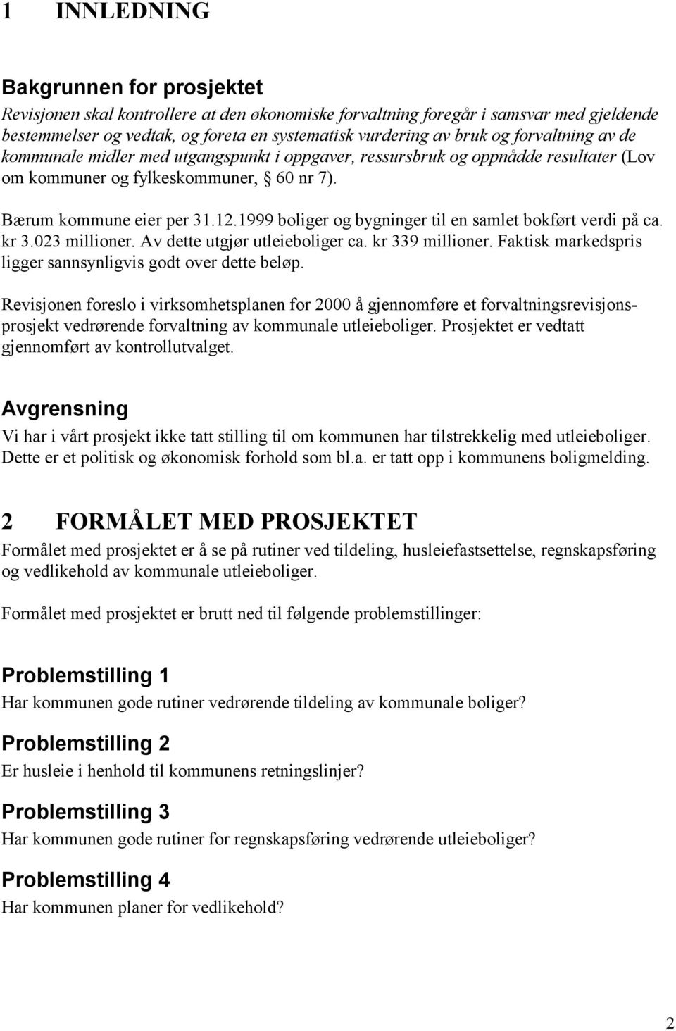 1999 boliger og bygninger til en samlet bokført verdi på ca. kr 3.023 millioner. Av dette utgjør utleieboliger ca. kr 339 millioner. Faktisk markedspris ligger sannsynligvis godt over dette beløp.