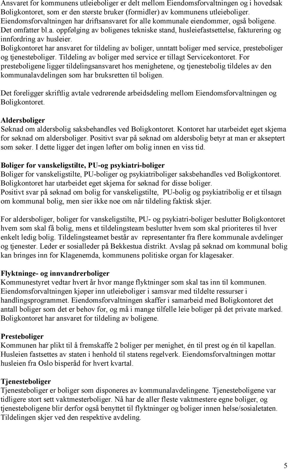 Boligkontoret har ansvaret for tildeling av boliger, unntatt boliger med service, presteboliger og tjenesteboliger. Tildeling av boliger med service er tillagt Servicekontoret.