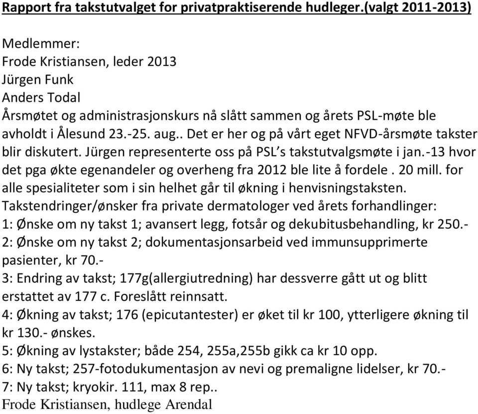 . Det er her og på vårt eget NFVD-årsmøte takster blir diskutert. Jürgen representerte oss på PSL s takstutvalgsmøte i jan.-13 hvor det pga økte egenandeler og overheng fra 2012 ble lite å fordele.