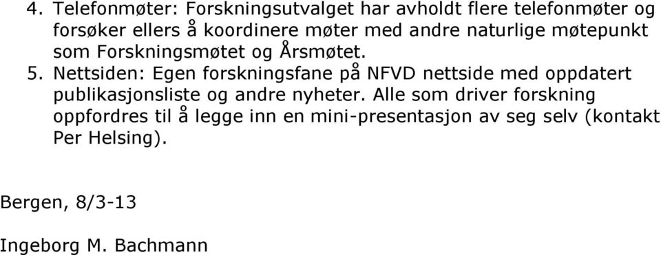 Nettsiden: Egen forskningsfane på NFVD nettside med oppdatert publikasjonsliste og andre nyheter.