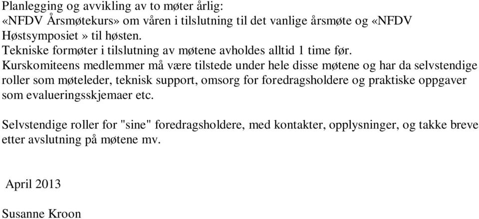 Kurskomiteens medlemmer må være tilstede under hele disse møtene og har da selvstendige roller som møteleder, teknisk support, omsorg for