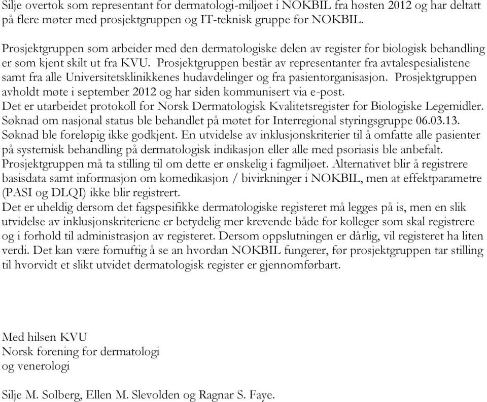 Prosjektgruppen består av representanter fra avtalespesialistene samt fra alle Universitetsklinikkenes hudavdelinger og fra pasientorganisasjon.