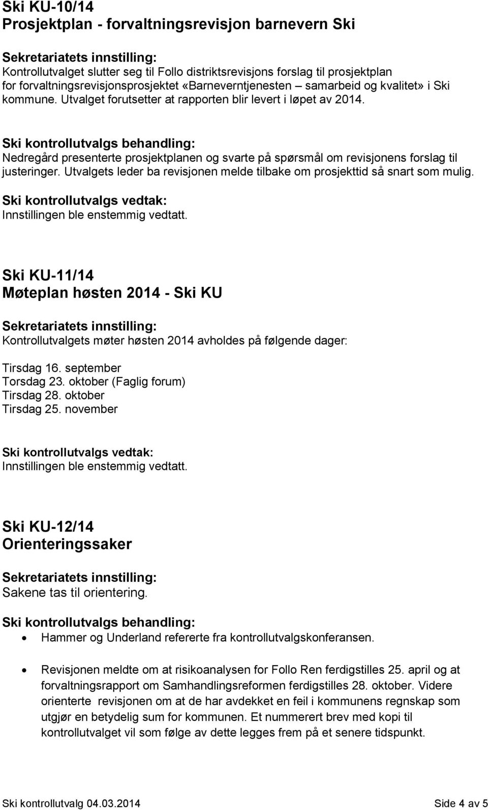 Nedregård presenterte prosjektplanen og svarte på spørsmål om revisjonens forslag til justeringer. Utvalgets leder ba revisjonen melde tilbake om prosjekttid så snart som mulig.