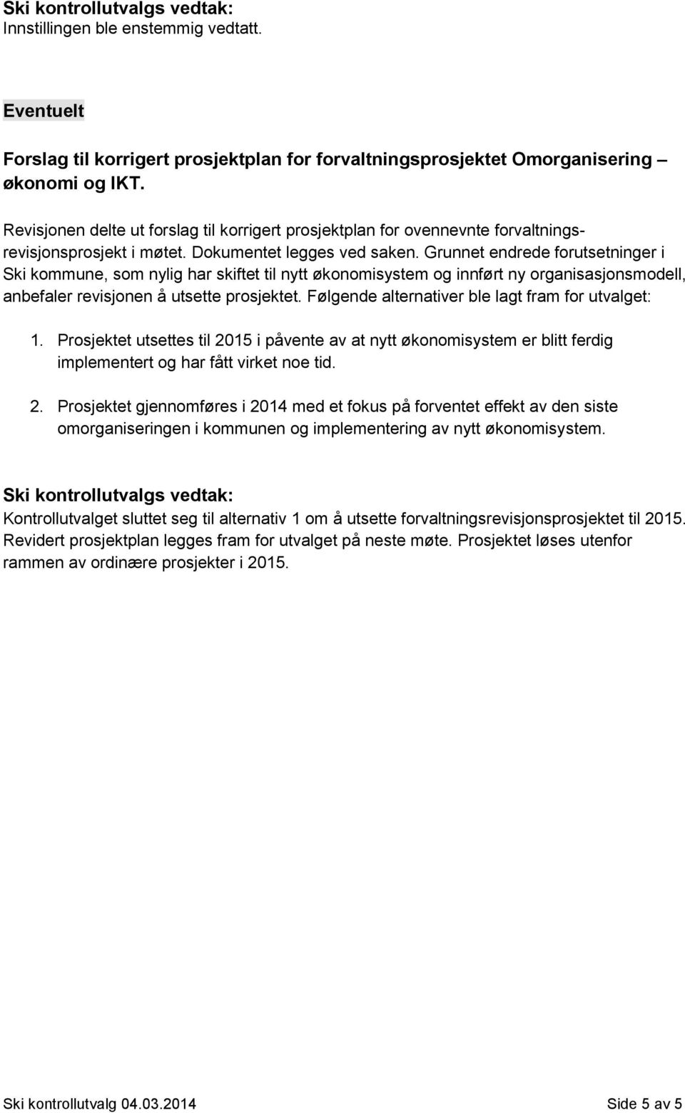 Grunnet endrede forutsetninger i Ski kommune, som nylig har skiftet til nytt økonomisystem og innført ny organisasjonsmodell, anbefaler revisjonen å utsette prosjektet.