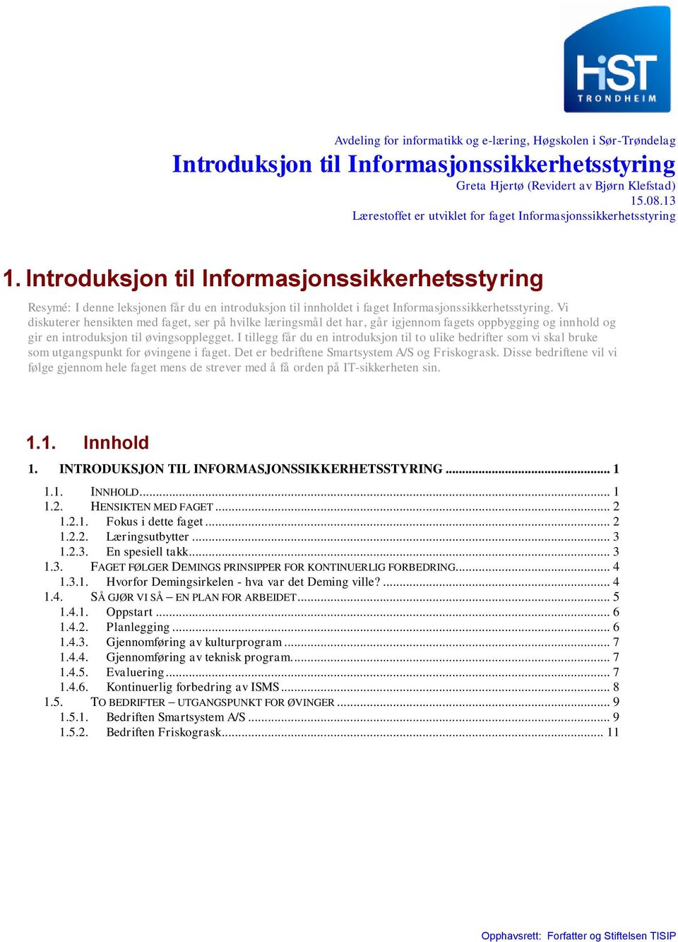 Introduksjon til Informasjonssikkerhetsstyring Resymé: I denne leksjonen får du en introduksjon til innholdet i faget Informasjonssikkerhetsstyring.