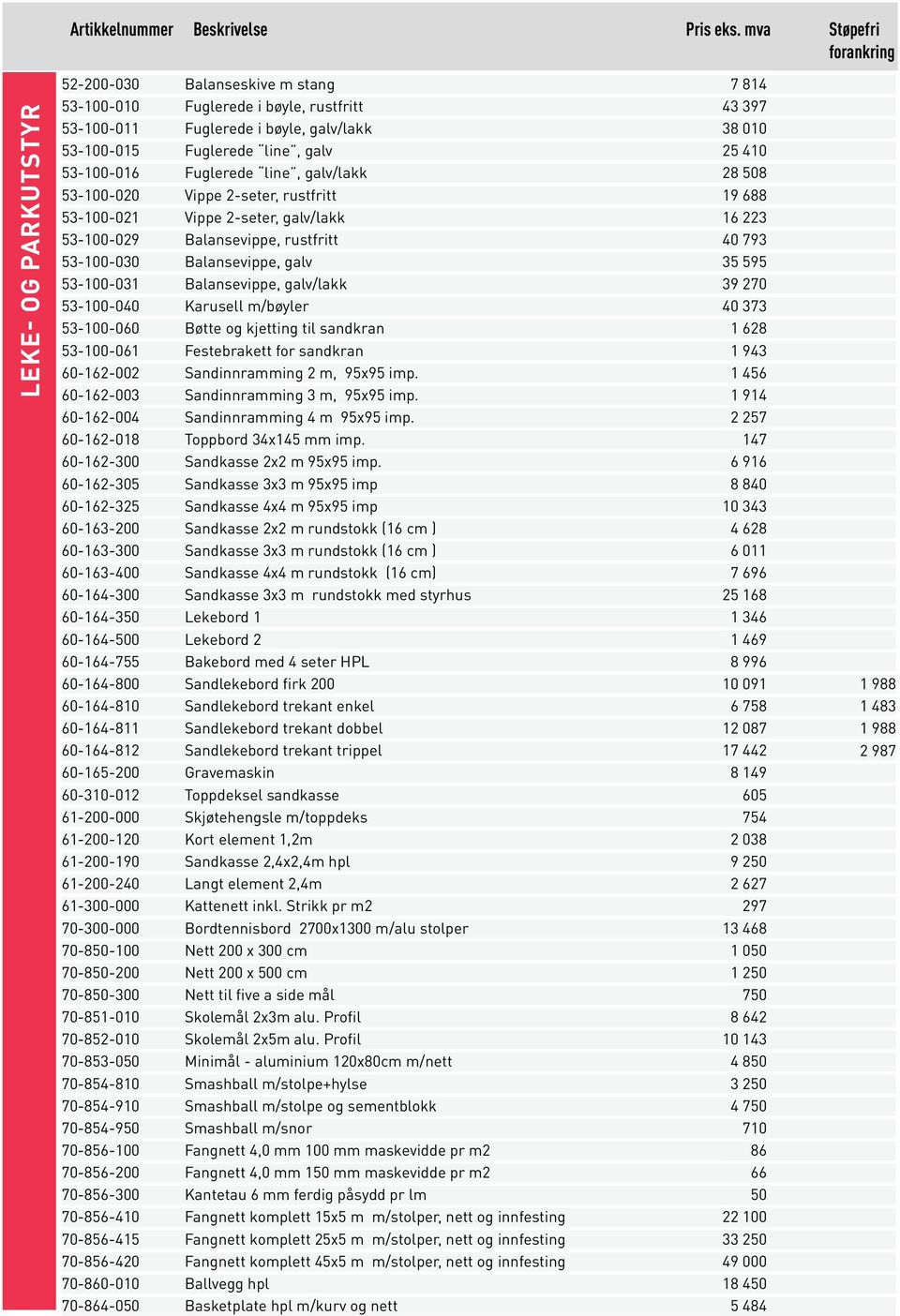 410 53-100-016 Fuglerede line, galv/lakk 28 508 53-100-020 Vippe 2-seter, rustfritt 19 688 53-100-021 Vippe 2-seter, galv/lakk 16 223 53-100-029 Balansevippe, rustfritt 40 793 53-100-030