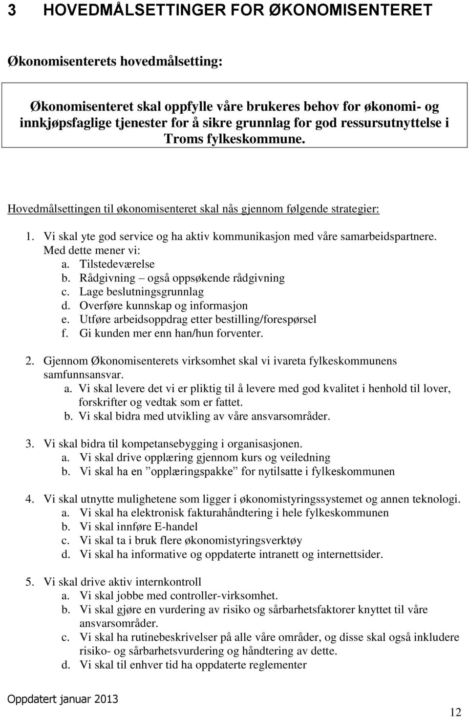 Med dette mener vi: a. Tilstedeværelse b. Rådgivning også oppsøkende rådgivning c. Lage beslutningsgrunnlag d. Overføre kunnskap og informasjon e. Utføre arbeidsoppdrag etter bestilling/forespørsel f.