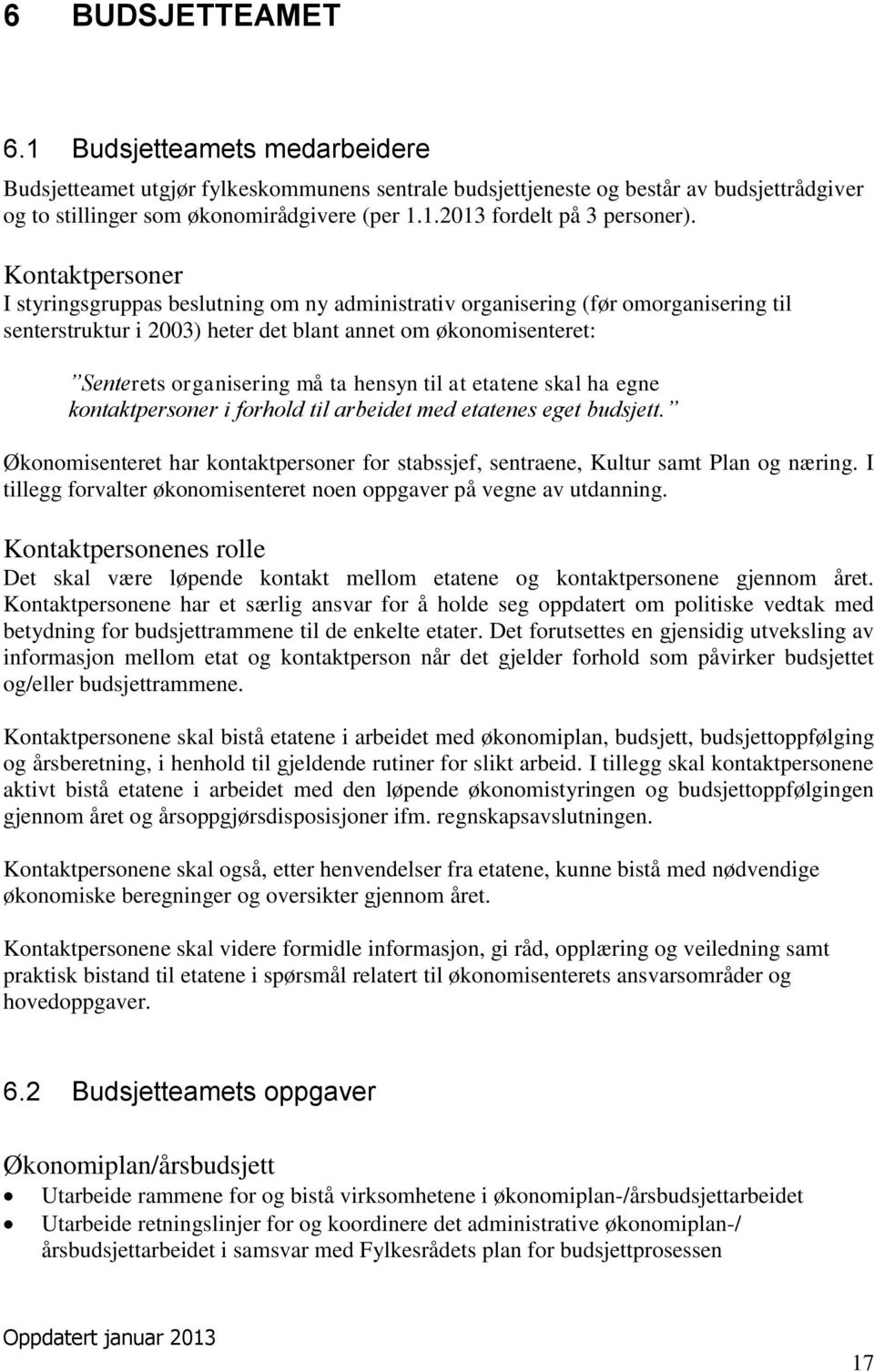 hensyn til at etatene skal ha egne kontaktpersoner i forhold til arbeidet med etatenes eget budsjett. Økonomisenteret har kontaktpersoner for stabssjef, sentraene, Kultur samt Plan og næring.