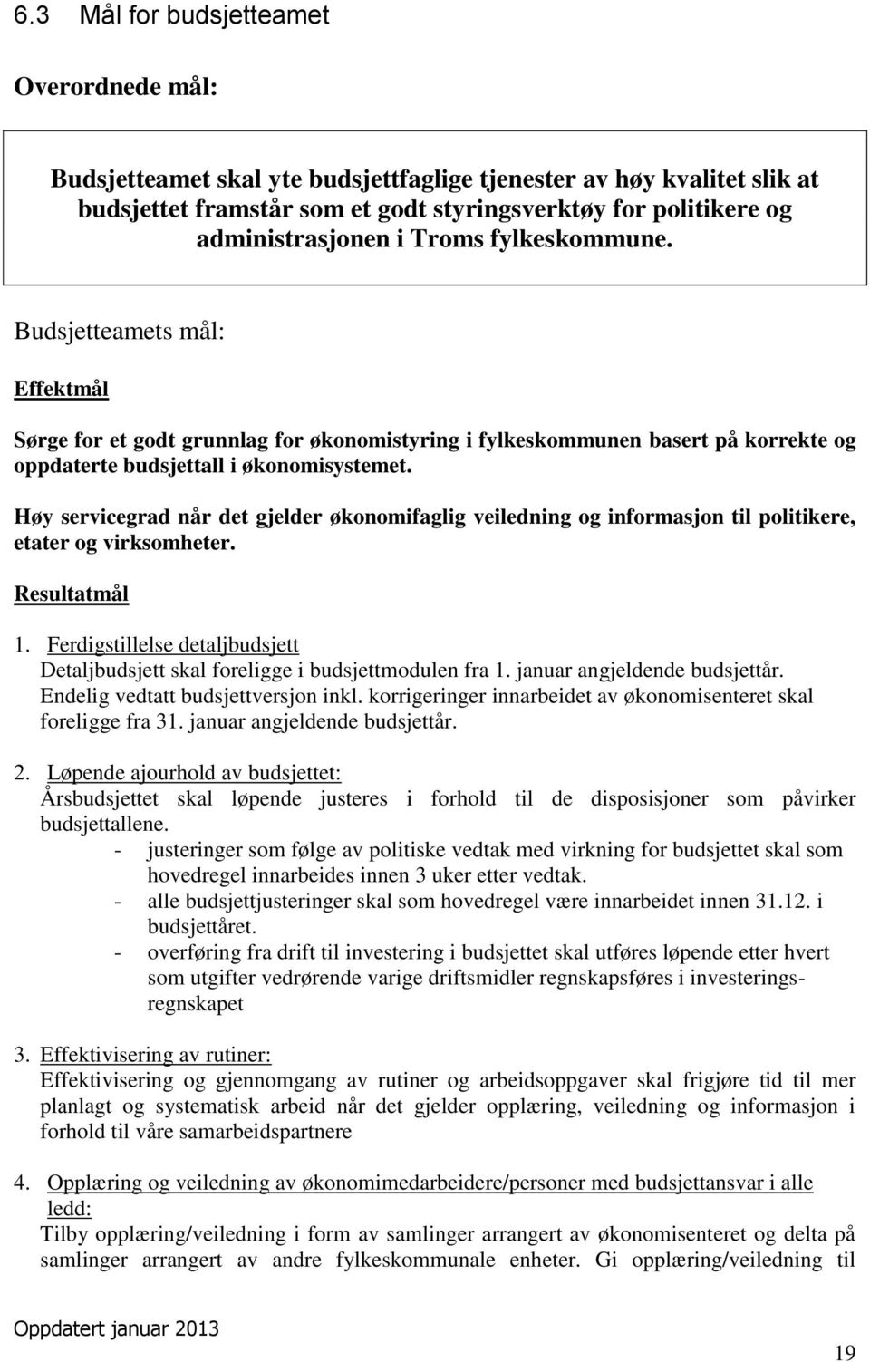 Høy servicegrad når det gjelder økonomifaglig veiledning og informasjon til politikere, etater og virksomheter. Resultatmål 1.