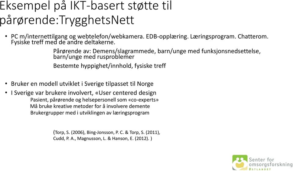 Pårørende av: Demens/slagrammede, barn/unge med funksjonsnedsettelse, barn/unge med rusproblemer Bestemte hyppighet/innhold, fysiske treff Bruker en modell utviklet i