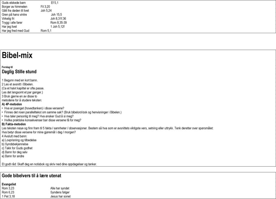 (Ca et halvt kapittel er ofte passe. Les det langsomt et par ganger.) 3 Bruk gjerne en av disse to metodene for å studere teksten: A) 4P-metoden Hva er poenget (hovedtanken) i disse versene?