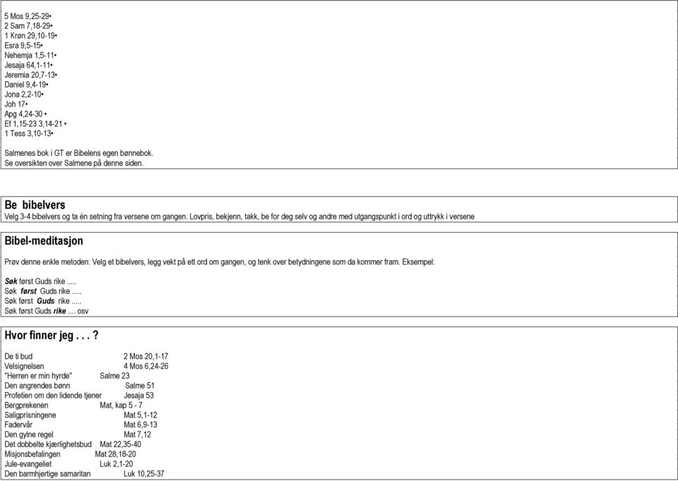 Lovpris, bekjenn, takk, be for deg selv og andre med utgangspunkt i ord og uttrykk i versene Bibel-meditasjon Prøv denne enkle metoden: Velg et bibelvers, legg vekt på ett ord om gangen, og tenk over