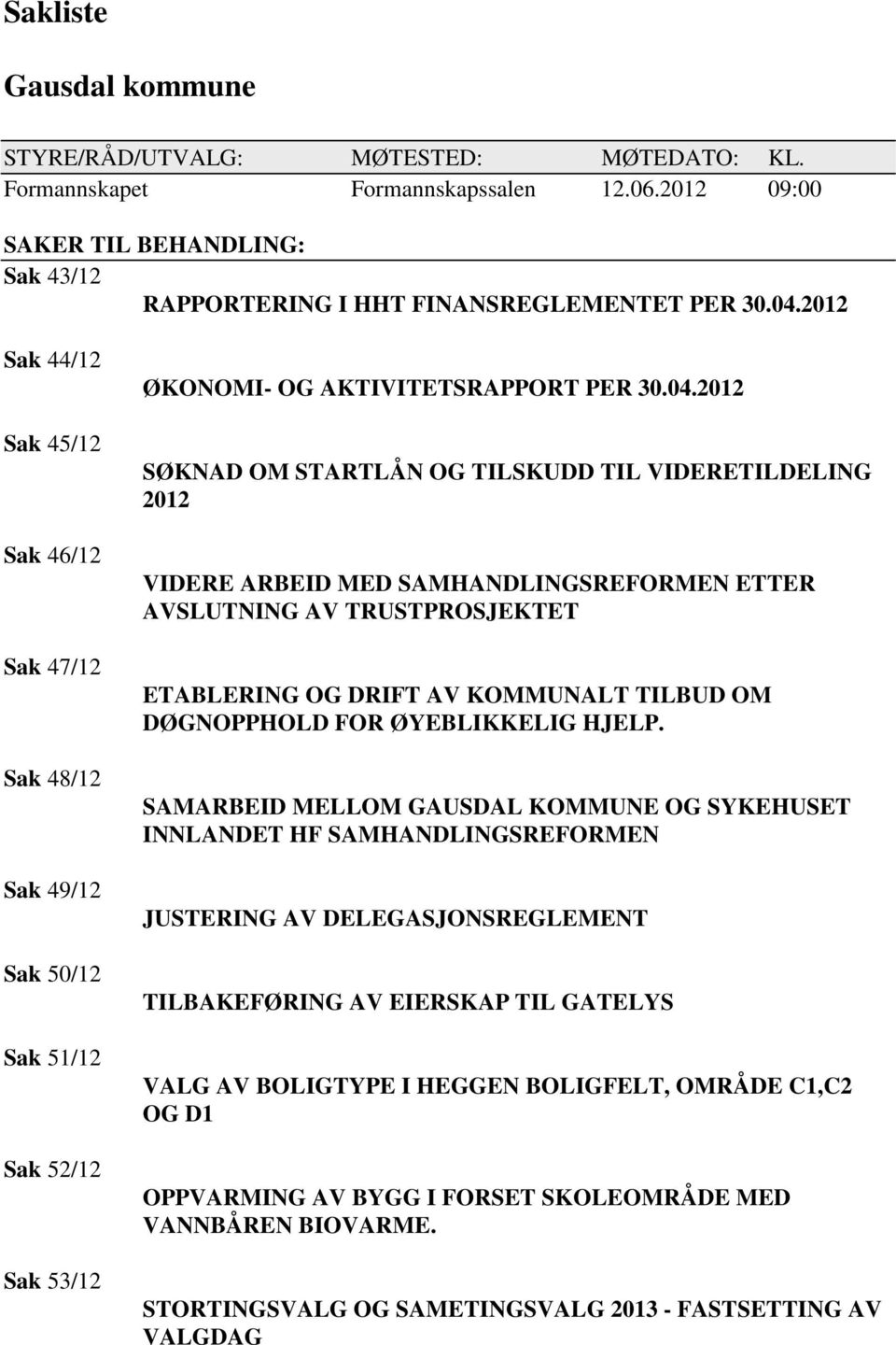 2012 SØKNAD OM STARTLÅN OG TILSKUDD TIL VIDERETILDELING 2012 VIDERE ARBEID MED SAMHANDLINGSREFORMEN ETTER AVSLUTNING AV TRUSTPROSJEKTET ETABLERING OG DRIFT AV KOMMUNALT TILBUD OM DØGNOPPHOLD FOR