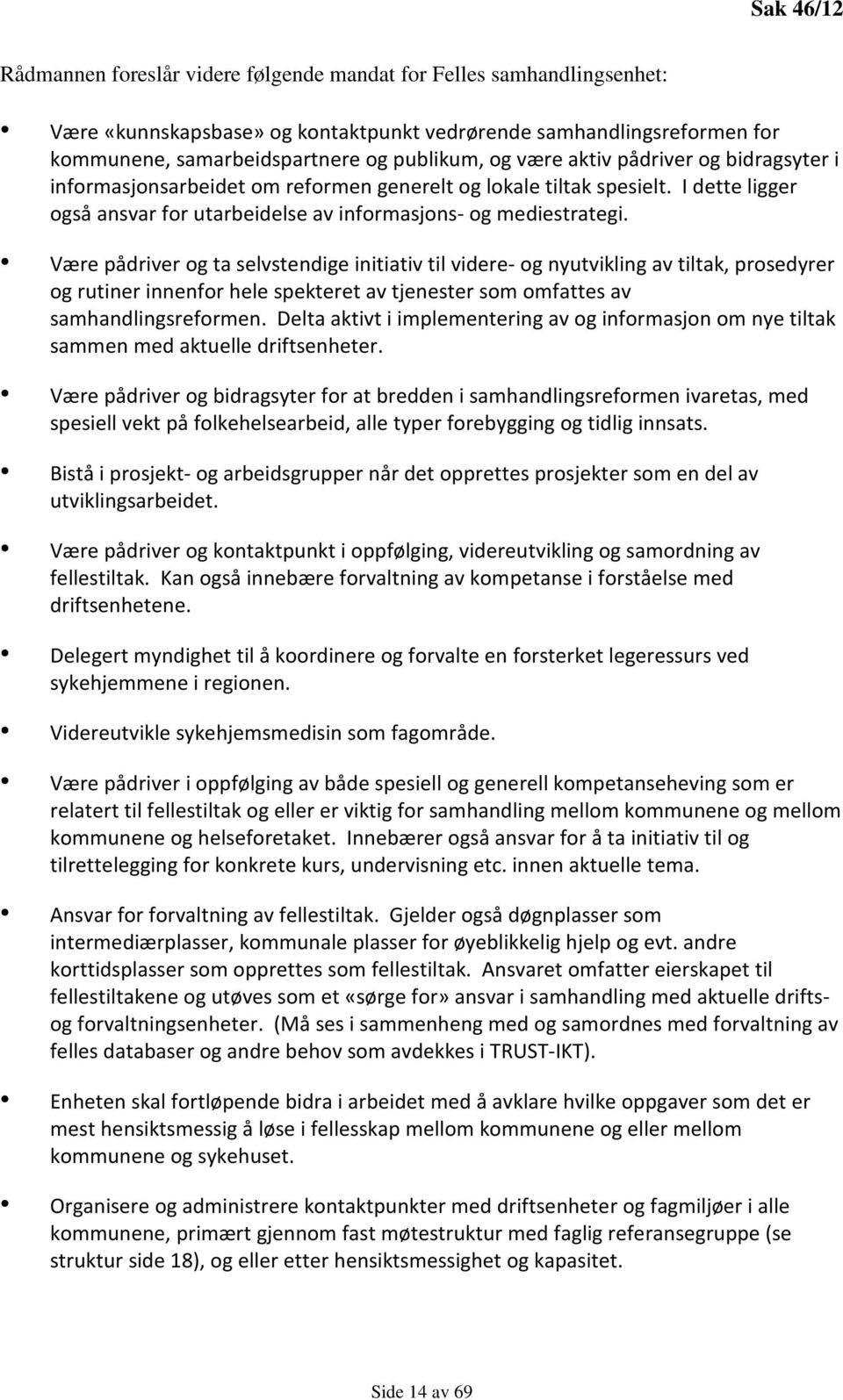 Være pådriver og ta selvstendige initiativ til videre- og nyutvikling av tiltak, prosedyrer og rutiner innenfor hele spekteret av tjenester som omfattes av samhandlingsreformen.