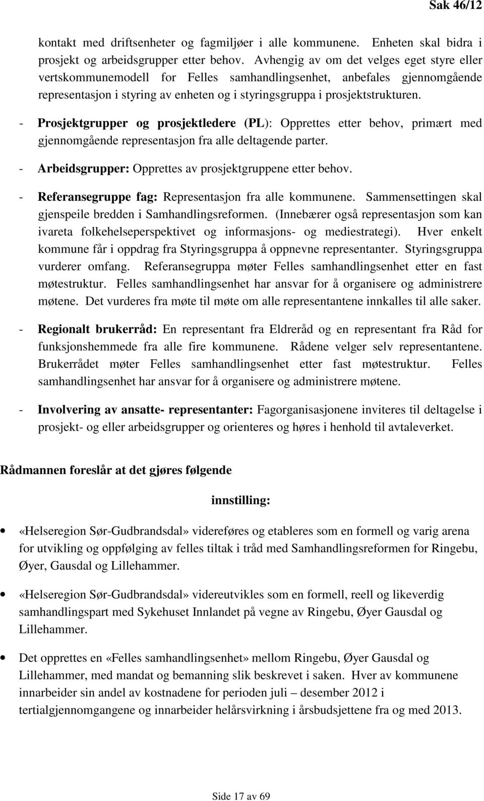 - Prosjektgrupper og prosjektledere (PL): Opprettes etter behov, primært med gjennomgående representasjon fra alle deltagende parter. - Arbeidsgrupper: Opprettes av prosjektgruppene etter behov.