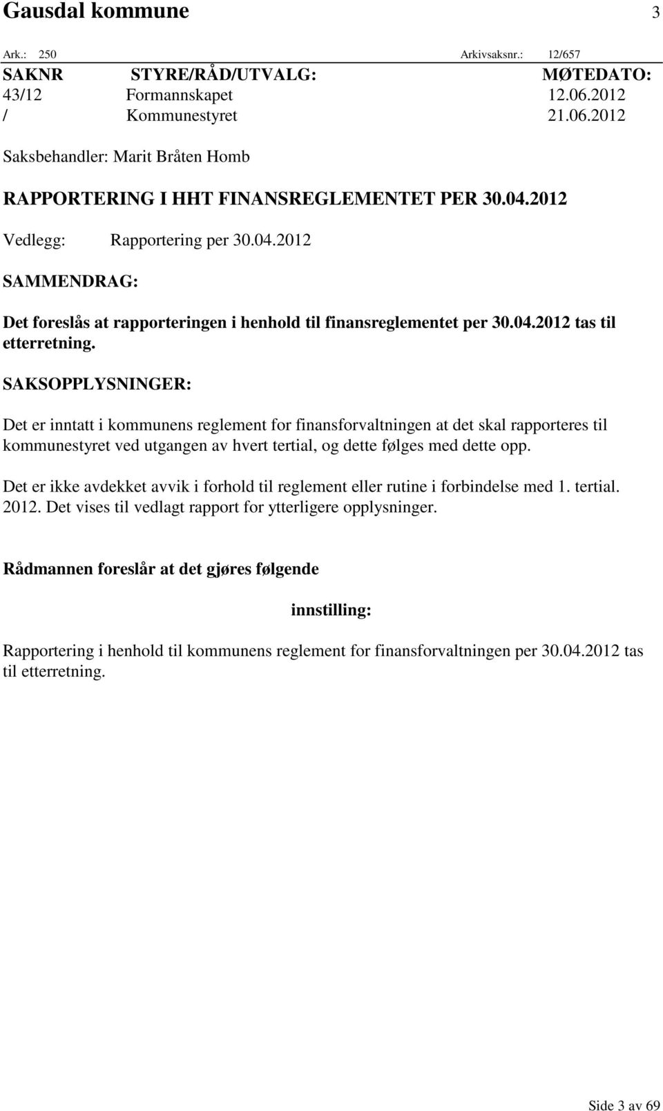 SAKSOPPLYSNINGER: Det er inntatt i kommunens reglement for finansforvaltningen at det skal rapporteres til kommunestyret ved utgangen av hvert tertial, og dette følges med dette opp.