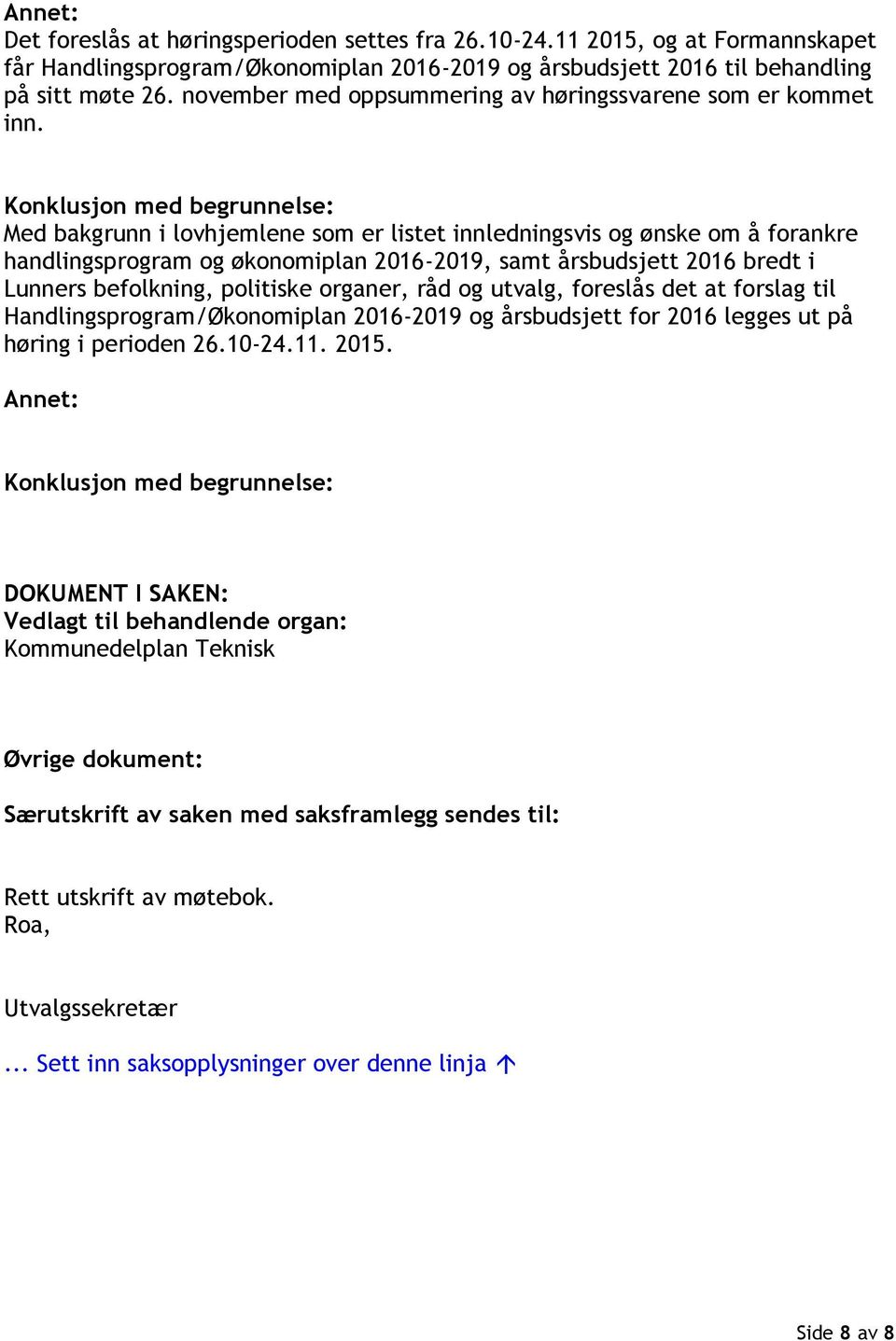 Konklusjon med begrunnelse: Med bakgrunn i lovhjemlene som er listet innledningsvis og ønske om å forankre handlingsprogram og økonomiplan 2016-2019, samt årsbudsjett 2016 bredt i Lunners befolkning,