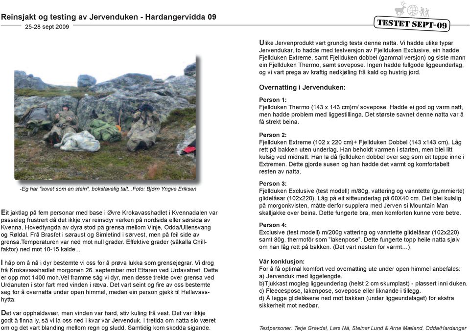 sovepose. Ingen hadde fullgode liggeunderlag, og vi vart prega av kraftig nedkjøling frå kald og hustrig jord. Overnatting i Jervenduken: Person 1: Fjellduken Thermo (143 x )m/ sovepose.