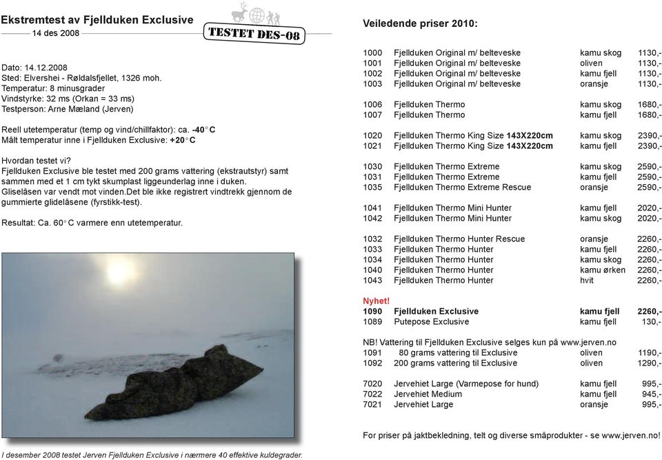 -40 C O Målt temperatur inne i Fjellduken Exclusive: +20 C Hvordan testet vi?